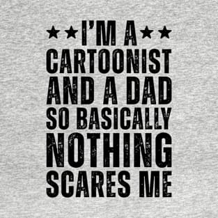 I'M A Cartoonist And A Dad So Basically Nothing Scares Me T-Shirt